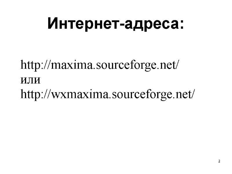 2 http://maxima.sourceforge.net/ или http://wxmaxima.sourceforge.net/  Интернет-адреса: